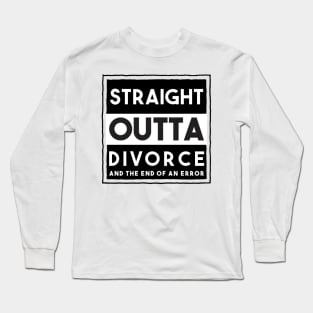 Straight Outta Divorce And The End Of An Error Long Sleeve T-Shirt